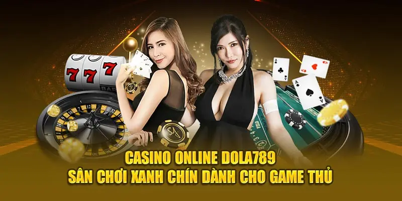 Casino online Dola789 - Sân chơi xanh chín dành cho game thủ