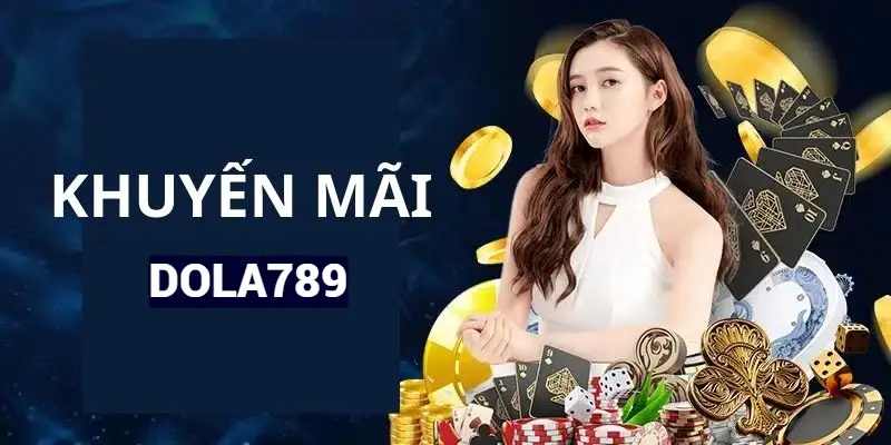 Khuyến mãi Dola789 mang đến nhiều phần thưởng hấp dẫn