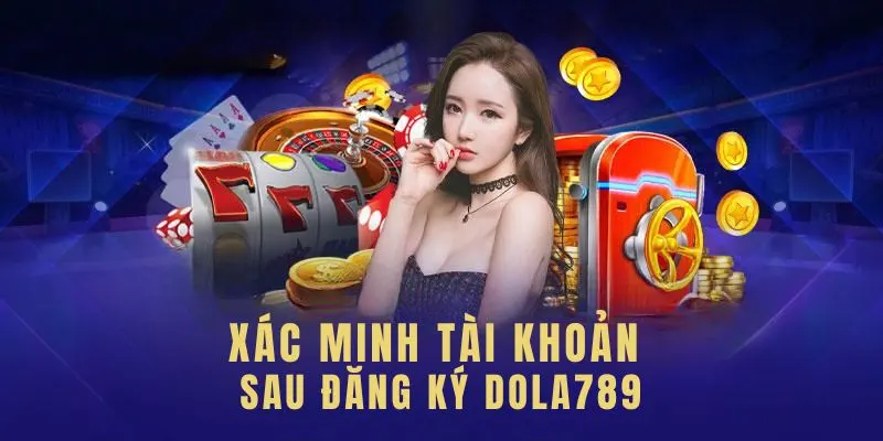 Xác minh tài khoản sau đăng ký Dola789