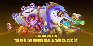 bắn cá vũ trụ thế giới đại dương bao la săn cá cực đã