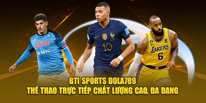 Bti Sports Dola789 - Thể thao trực tiếp chất lượng cao, đa dạng