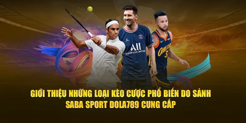 Giới thiệu những loại kèo cược phổ biến do sảnh Saba Sport Dola789 cung cấp 