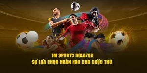 IM Sports Dola789 - Sự lựa chọn hoàn hảo 2024