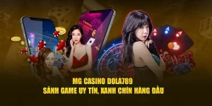 MG Casino Dola789 - Sảnh game uy tín xanh chín hàng đầu