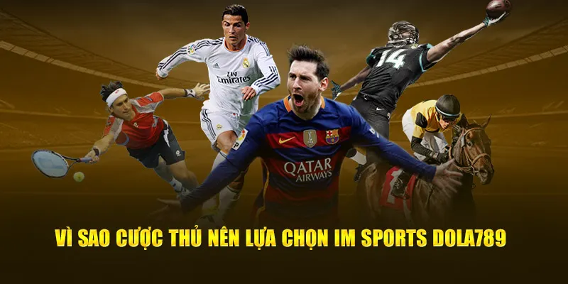 Vì sao cược thủ nên lựa chọn IM Sports Dola789